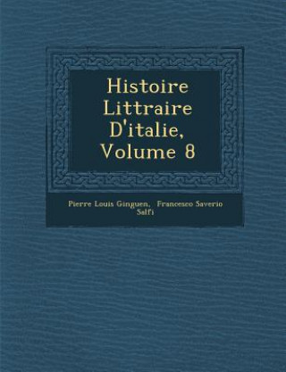 Knjiga Histoire Litt Raire D'Italie, Volume 8 Pierre Louis Ginguene