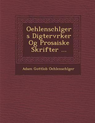 Kniha Oehlenschl Gers Digterv Rker Og Prosaiske Skrifter ... Adam Gottlob Oehlenschlager