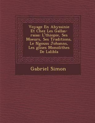 Książka Voyage En Abyssinie Et Chez Les Gallas-raias: L'&#65533;thiopie, Ses Moeurs, Ses Traditions, Le N&#65533;gouss Johann&#65533;s, Les &#65533;glises Mon Gabriel Simon