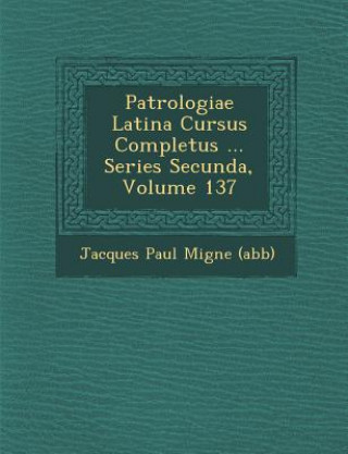 Knjiga Patrologiae Latina Cursus Completus ... Series Secunda, Volume 137 Jacques-Paul Migne