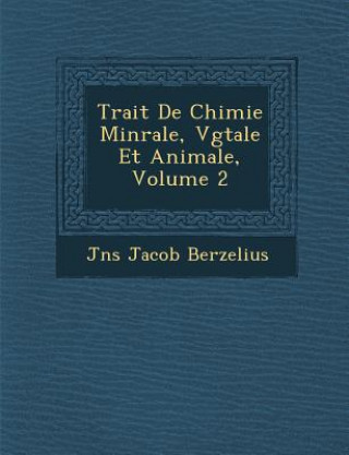 Könyv Trait de Chimie Min Rale, V G Tale Et Animale, Volume 2 Jans Jakob Berzelius