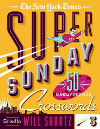 Könyv The New York Times Super Sunday Crosswords Volume 3: 50 Sunday Puzzles Will Shortz