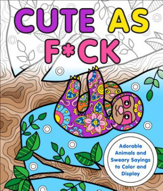 Carte Cute as F*ck: Adorable Animals and Sweary Sayings to Color and Display Caitlin Peterson