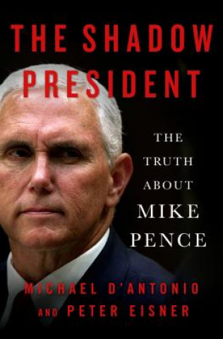 Аудио The Shadow President: The Truth about Mike Pence Michael D'Antonio