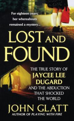 Kniha Lost and Found: The True Story of Jaycee Lee Dugard and the Abduction That Shocked the World John Glatt