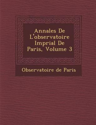 Książka Annales De L'observatoire Imp&#65533;rial De Paris, Volume 3 Observatoire De Paris