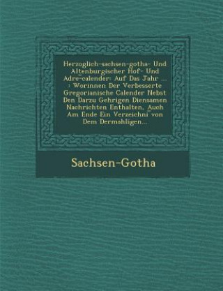 Książka Herzoglich-Sachsen-Gotha- Und Altenburgischer Hof- Und Adre- Calender: Auf Das Jahr ...: Worinnen Der Verbesserte Gregorianische Calender Nebst Den Da Sachsen-Gotha