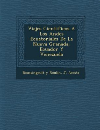 Kniha Viajes Cientificos A Los Andes Ecuatoriales De La Nueva Granada, Ecuador Y Venezuela Boussingault Y. Roulin
