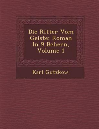 Книга Die Ritter Vom Geiste: Roman in 9 B Chern, Volume 1 Karl Gutzkow