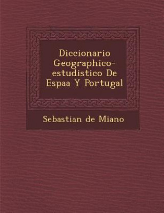 Carte Diccionario Geographico-estudistico De Espa&#65533;a Y Portugal Mi&