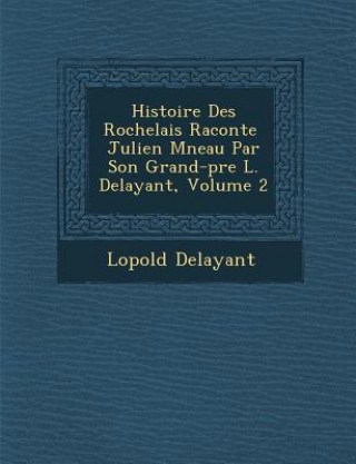 Kniha Histoire Des Rochelais Racont E Julien M Neau Par Son Grand-P Re L. Delayant, Volume 2 Leopold Gabriel Delayant