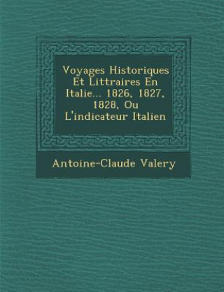 Carte Voyages Historiques Et Litt Raires En Italie... 1826, 1827, 1828, Ou L'Indicateur Italien Antoine Claude Pasquin Valery