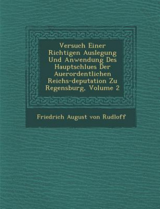 Kniha Versuch Einer Richtigen Auslegung Und Anwendung Des Hauptschlu Es Der Au Erordentlichen Reichs-Deputation Zu Regensburg, Volume 2 Friedrich August Von Rudloff