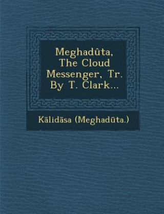 Carte Meghaduta, the Cloud Messenger, Tr. by T. Clark... (Meghad&