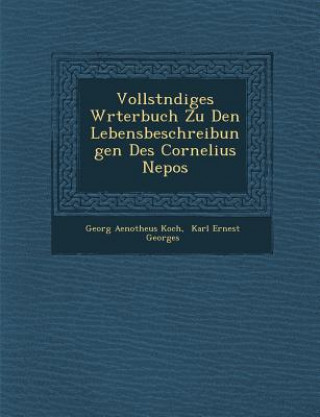 Kniha Vollst Ndiges W Rterbuch Zu Den Lebensbeschreibungen Des Cornelius Nepos Georg Aenotheus Koch