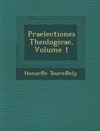 Kniha Praelectiones Theologicae, Volume 1 Honore Tournely