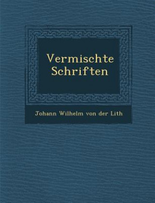 Kniha Vermischte Schriften Johann Wilhelm Von Der Lith