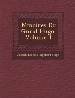 Kniha M Moires Du G N Ral Hugo, Volume 1 Joseph Leopold Sigebert Hugo