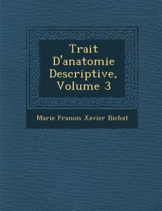 Buch Trait D'Anatomie Descriptive, Volume 3 Marie Franois Xavier Bichat