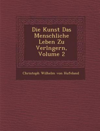 Książka Die Kunst Das Menschliche Leben Zu Verl Ngern, Volume 2 Christian Wilhelm Von Hufeland