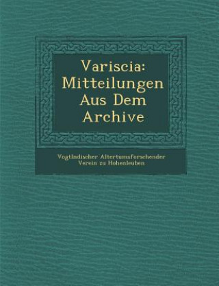 Carte Variscia: Mitteilungen Aus Dem Archive Vogtl Ndischer Altertumsforschender Ve