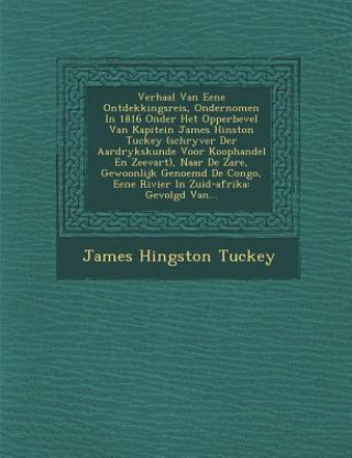 Könyv Verhaal Van Eene Ontdekkingsreis, Ondernomen in 1816 Onder Het Opperbevel Van Kapitein James Hinston Tuckey (Schryver Der Aardrykskunde Voor Koophande James Hingston Tuckey