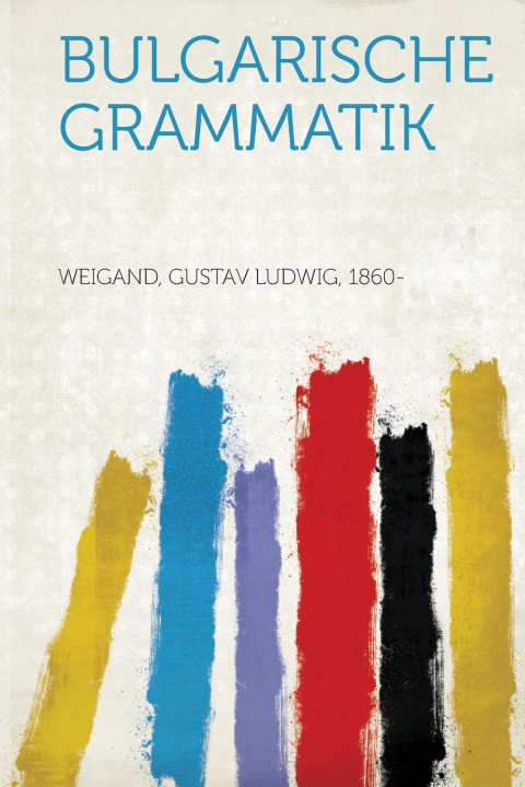 Kniha Weigand, G: Bulgarische Grammatik Gustav Ludwig Weigand