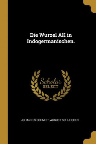 Buch Die Wurzel AK in Indogermanischen. Johannes Schmidt