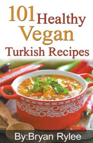 Kniha 101 Healthy Vegan Turkish Recipes Bryan Rylee