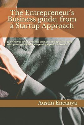 Książka The Entrepreneur's Business guide: from a Startup Approach: Learn how to develop startup ideas, get funding and manage sales growth of the business pl Austin Chuks Eneanya