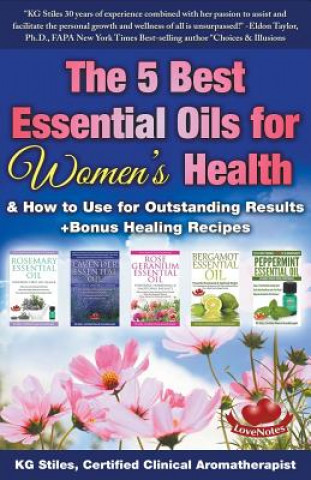 Kniha 5 Best Essential Oils for Women's Health & How to Use for Outstanding Results +Bonus Healing Recipes Kg Stiles