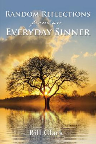 Könyv Random Reflections From An Everyday Sinner Bill Clark