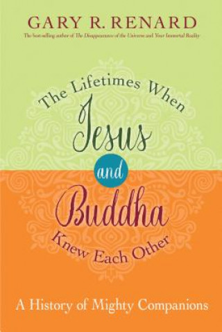 Carte The Lifetimes When Jesus and Buddha Knew Each Other: A History of Mighty Companions Gary R. Renard