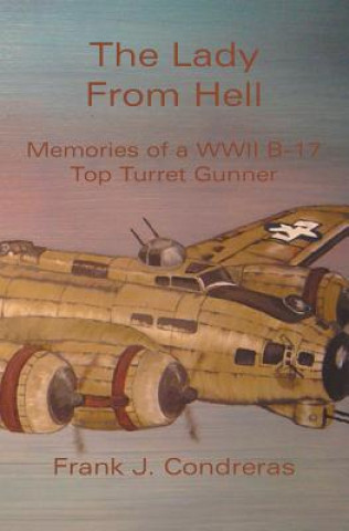 Kniha The Lady From Hell: Memories of a WWII B-17 Top Turret Gunner Frank J. Condreras