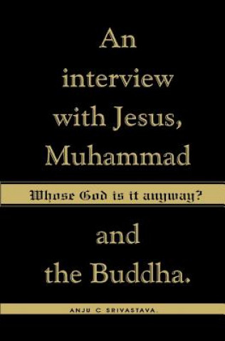 Książka Whose God Is It Anyway?: An Interview with Jesus, Muhammad, and The Buddha Anju C. Srivastava