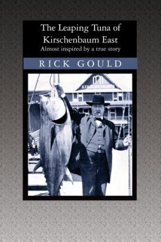 Książka The Leaping Tuna of Kirschenbaum East: Almost inspired by a true story Rick Gould