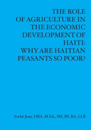 Книга The Role Of Agriculture In The Economic Developement Of Haiti: Why Are Haitian Peasants So Poor? Arche Jean M. Ed