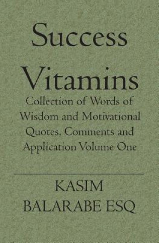 Carte Success Vitamins: Collection of Words of Wisdom and Motivational Quotes, Comments and Application Kasim Balarabe Esq