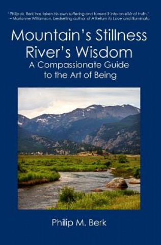 Könyv Mountain's Stillness, River's Wisdom: A Compassionate Guide to the Art of Being Philip M. Berk