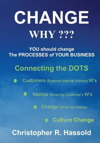 Βιβλίο CHANGE WHY Change the Processes of Your Business: Connecting the Dots Christopher R. Hassold