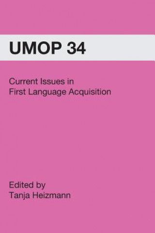 Kniha Current Issues in First Language Acquisition: University of Massachusetts Occasional Papers in Linguistics 34 Tanja Heizmann