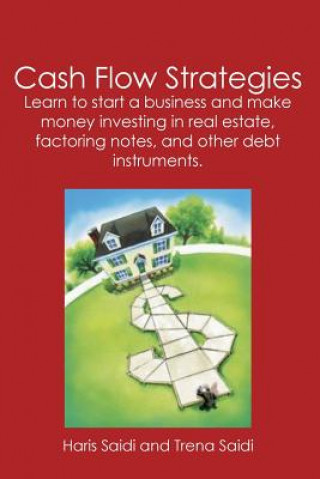 Książka Cash Flow Strategies: Learn to start a business and make money investing in real estate, factoring notes, and other debt instruments. Haris Saidi