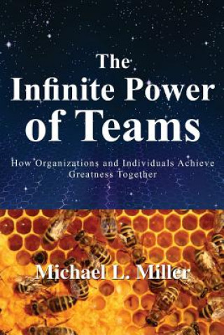 Carte The Infinite Power of Teams: How Organizations and Individuals Achieve Greatness Together Michael L. Miller