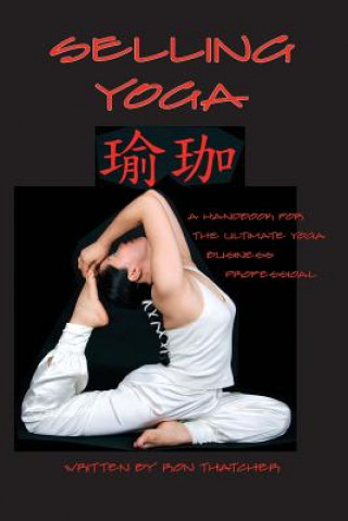 Buch Selling Yoga: A Handbook for the Ultimate Yoga Business Professional Ron Thatcher