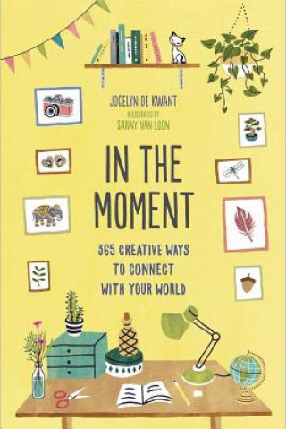 Kniha In the Moment (Guided Journal): 365 Creative Ways to Connect with Your World Jocelyn De Kwant