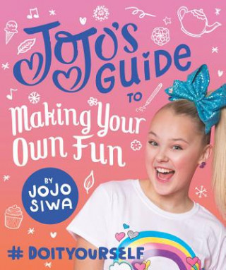 Kniha Jojo's Guide to Making Your Own Fun: #Doityourself Jojo Siwa