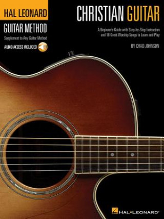 Könyv Christian Guitar Method: A Beginner's Guide with Step-By-Step Instruction and 18 Great Worship Songs to Learn and Play [With CD] Chad Johnson