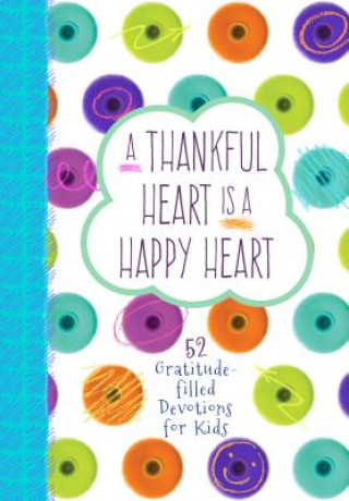 Carte A Thankful Heart Is a Happy Heart: 52 Gratitude-Filled Devotions for Kids Broadstreet Publishing Group Llc