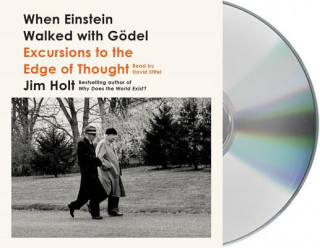 Audio When Einstein Walked with Gödel: Excursions to the Edge of Thought Jim Holt