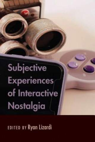 Kniha Subjective Experiences of Interactive Nostalgia Ryan Lizardi